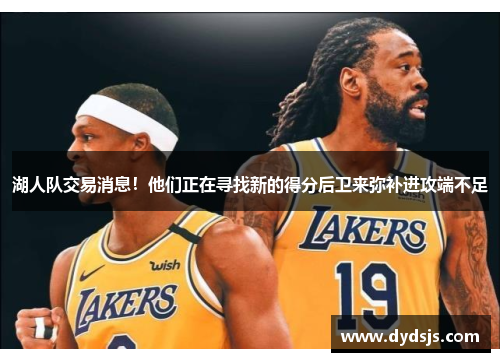 湖人队交易消息！他们正在寻找新的得分后卫来弥补进攻端不足