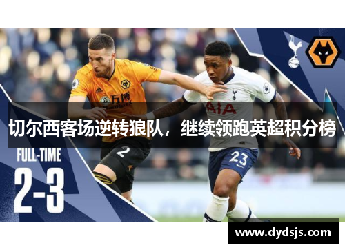 切尔西客场逆转狼队，继续领跑英超积分榜