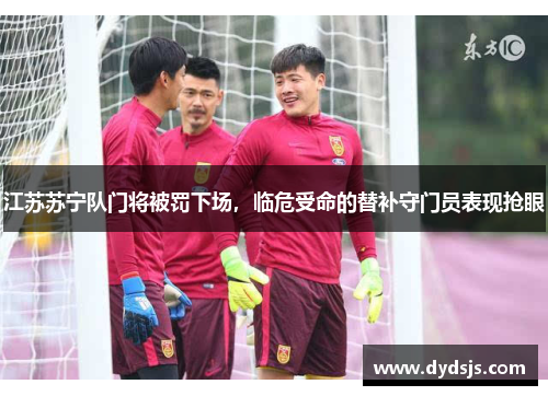 江苏苏宁队门将被罚下场，临危受命的替补守门员表现抢眼