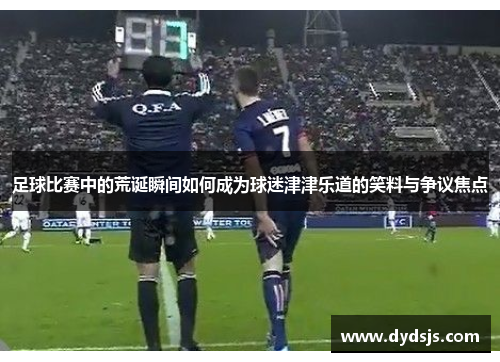 足球比赛中的荒诞瞬间如何成为球迷津津乐道的笑料与争议焦点