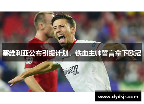 塞维利亚公布引援计划，铁血主帅誓言拿下欧冠
