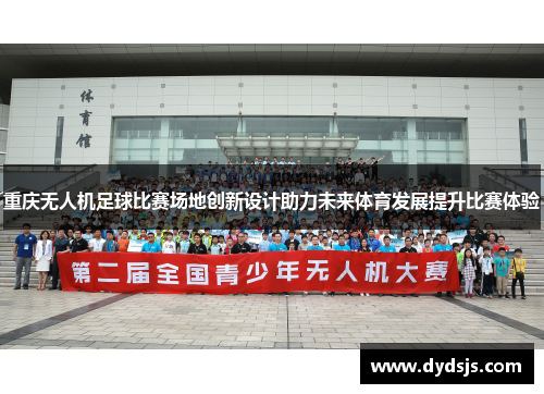 重庆无人机足球比赛场地创新设计助力未来体育发展提升比赛体验