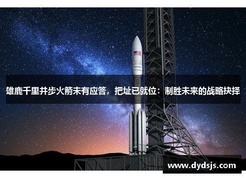 雄鹿千里并步火箭未有应答，把址已就位：制胜未来的战略抉择